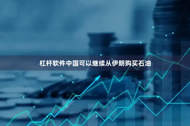 杠杆软件中国可以继续从伊朗购买石油