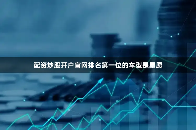 配资炒股开户官网排名第一位的车型是星愿