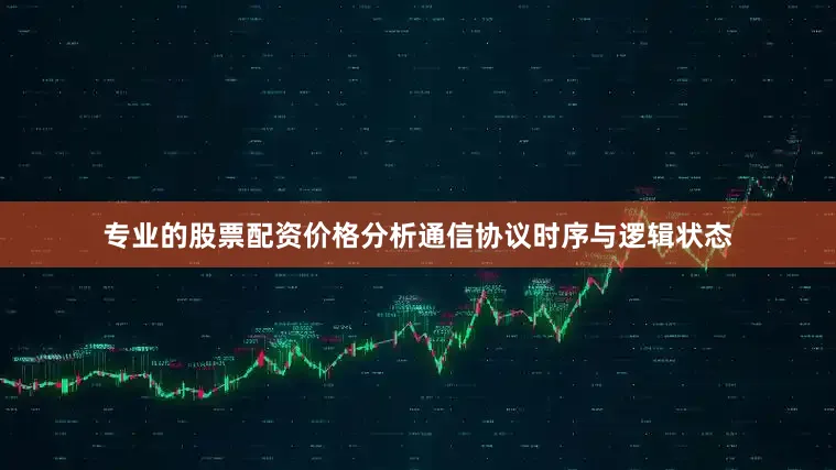 专业的股票配资价格分析通信协议时序与逻辑状态
