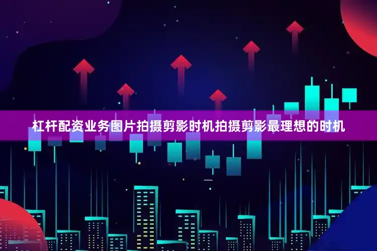 杠杆配资业务图片拍摄剪影时机拍摄剪影最理想的时机