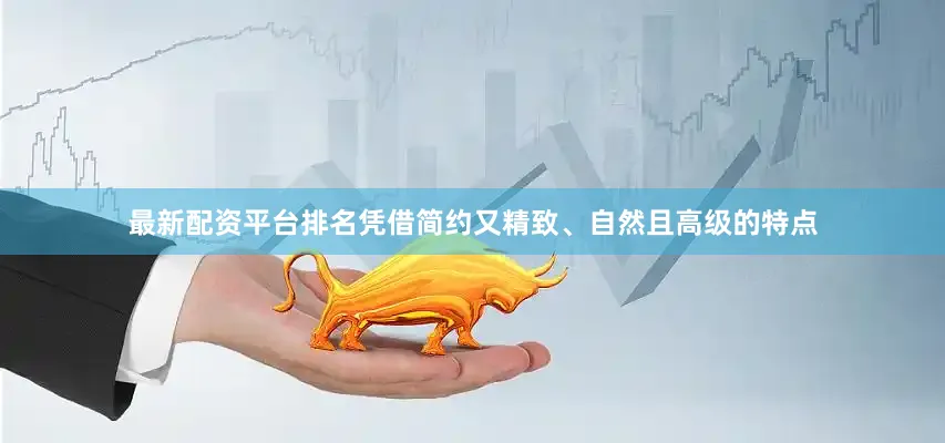 最新配资平台排名凭借简约又精致、自然且高级的特点
