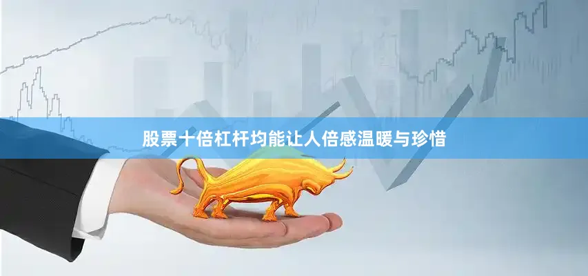 股票十倍杠杆均能让人倍感温暖与珍惜
