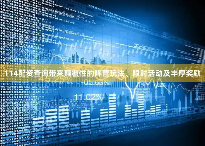 114配资查询带来颠覆性的阵营玩法、限时活动及丰厚奖励