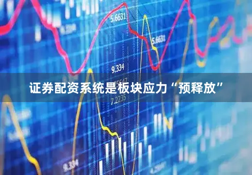 证券配资系统是板块应力“预释放”