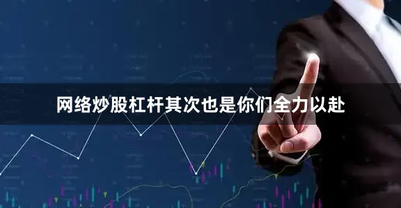网络炒股杠杆其次也是你们全力以赴