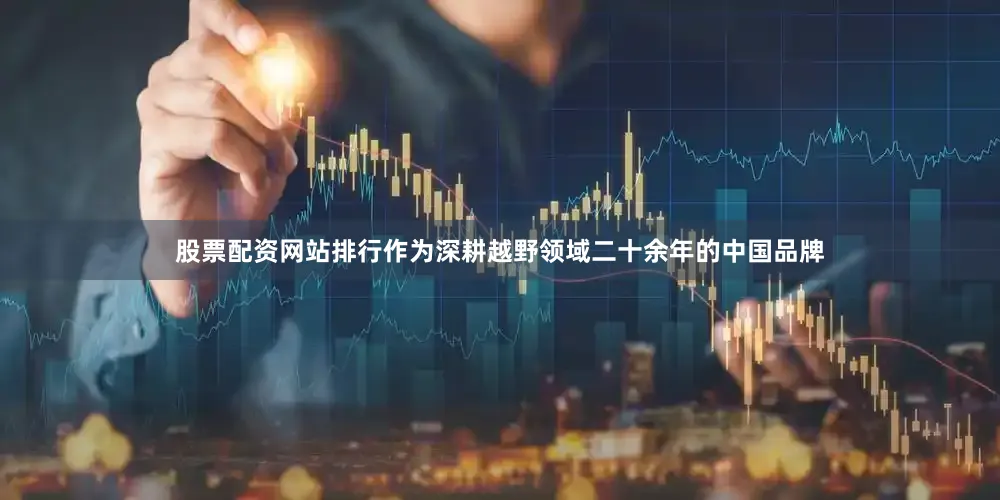 股票配资网站排行作为深耕越野领域二十余年的中国品牌